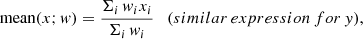 $$ \begin{aligned} \mathrm{mean} (x; { w}) = \frac{\Sigma _i \, { w}_i x_i}{\Sigma _i \, { w}_i} \quad \mathrm (similar \, expression \, for \, { y}) , \end{aligned} $$