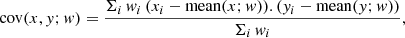 $$ \begin{aligned} \mathrm{cov} (x, { y} ; { w}) = \frac{\Sigma _i \, { w}_i \, (x_i - \mathrm{mean} (x; { w})).({ y}_i - \mathrm{mean} ({ y}; { w}))}{\Sigma _i \, { w}_i}, \end{aligned} $$