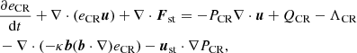 $$ \begin{aligned}&\frac{\partial e_{\rm CR}}{\mathrm{d}t} +\nabla \cdot ( e_{\rm CR} \boldsymbol{u}) + \nabla \cdot \boldsymbol{F}_{\rm st} = -P_{\rm CR}\nabla \cdot \boldsymbol{u} + Q_{\rm CR} - \Lambda _{\rm CR} \nonumber \\& -\nabla \cdot (-\kappa \boldsymbol{b}(\boldsymbol{b}\cdot \nabla ) e_{\rm CR}) -\boldsymbol{u}_{\mathrm{st}} \cdot \nabla P_{\rm CR}, \end{aligned} $$