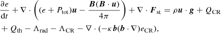$$ \begin{aligned}&\frac{\partial e}{\mathrm{d}t} +\nabla \cdot \left( (e+P_{\rm tot}) \boldsymbol{u} - \frac{\boldsymbol{B} (\boldsymbol{B}\cdot \boldsymbol{u})}{4 \pi }\right) + \nabla \cdot \boldsymbol{F}_{\rm st} = \rho \boldsymbol{u} \cdot \boldsymbol{g} + Q_{\rm CR} &\\ \quad\quad& + Q_{\rm th} - \Lambda _{\rm rad} - \Lambda _{\rm CR} -\nabla \cdot (-\kappa \boldsymbol{b}(\boldsymbol{b}\cdot \nabla ) e_{\rm CR}),\end{aligned} $$