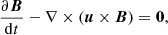 $$ \begin{aligned}&\frac{\partial \boldsymbol{B}}{\mathrm{d}t} - \nabla \times (\boldsymbol{u}\times \boldsymbol{B}) = \boldsymbol{0}, \end{aligned} $$