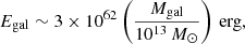 Mathematical equation: $$ \begin{aligned} E_{\rm gal} \sim 3 \times 10^{62} \left( \frac{M_{\rm gal}}{10^{13}\,M_\odot } \right)\,\mathrm{erg} , \end{aligned} $$