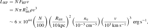 Mathematical equation: $$ \begin{aligned} L_{\rm RP}&= N F_{\rm RP}{ v}\nonumber \\&= N \pi R_{\rm int}^2 \rho { v}^3\nonumber \\&\sim 6 \times 10^{44} \left( \frac{N}{100} \right) \left( \frac{R_{\rm int}}{10\,\mathrm{kpc}} \right)^{2} \left(\frac{n_{\rm e}}{10^{-3}\,\mathrm{cm^{-3}}} \right) \left(\frac{{ v}}{10^3\,\mathrm{km\,s^{-1}}} \right)^{3}\,\mathrm{erg\,s^{-1}}, \end{aligned} $$