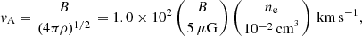 Mathematical equation: $$ \begin{aligned} { v}_{\rm A} = \frac{B}{(4 \pi \rho )^{1/2} } = 1.0 \times 10^2 \left(\frac{B}{5\,\mu \mathrm{G}} \right) \left(\frac{n_{\rm e}}{10^{-2}\,\mathrm{cm}^{^3}} \right)\,\mathrm{km\,s}^{-1} , \end{aligned} $$