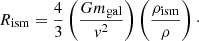 Mathematical equation: $$ \begin{aligned} R_{\rm ism} = \frac{4}{3} \left( \frac{Gm_{\rm gal}}{{ v}^2} \right) \left(\frac{\rho _{\rm ism}}{\rho } \right)\cdot \end{aligned} $$