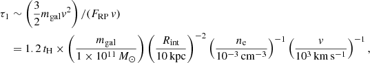 Mathematical equation: $$ \begin{aligned} \tau _1&\sim \left( \frac{3}{2} m_{\rm gal} { v}^2 \right) / (F_{\rm RP}\,{ v})\nonumber \\&= 1.2\,t_{\rm H} \times \left(\frac{m_{\rm gal}}{1 \times 10^{11}\,M_\odot } \right) \left(\frac{R_{\rm int}}{10\,\mathrm{kpc}} \right)^{-2} \left(\frac{n_{\rm e}}{10^{-3}\,\mathrm{cm}^{-3}} \right)^{-1} \left(\frac{{ v}}{10^3\,\mathrm{km\,s^{-1}}} \right)^{-1}, \end{aligned} $$