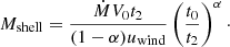 $$ \begin{aligned} M_{\rm shell} = {\dot{M} V_0 t_2 \over (1-\alpha ) u_{\rm wind}} \left({t_0 \over t_2}\right)^\alpha \cdot \end{aligned} $$