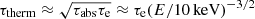 $ \tau_{\mathrm{therm}} \approx \sqrt{\tau_{\mathrm{abs}} \tau_{\mathrm{e}} } \approx \tau_{\mathrm{e}} (E/10\,\mathrm{keV})^{-3/2} $