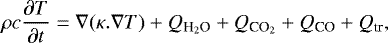 \begin{equation*}\rho c \frac{\partial T}{\partial t} = \nabla(\kappa . \nabla T) &#x002B; Q_{\textrm{H}_{2}\textrm{O}} &#x002B; Q_{\textrm{CO}_{2}} &#x002B; Q_{\textrm{CO}} &#x002B; Q_{\textrm{tr}} ,\end{equation*}