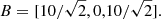 $$ \begin{aligned} B=[10/\sqrt{2},0,10/\sqrt{2}] . \end{aligned} $$