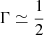 $ \Gamma \simeq \frac{1}{2} $