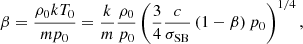 $$ \begin{aligned} \beta = \frac{\rho _0 kT_0}{mp_0} = \frac{k}{m} \frac{\rho _0}{p_0}\left(\frac{3}{4}\frac{c}{\sigma _{\rm SB}} \left(1-\beta \right) p_0\right)^{1/4}, \end{aligned} $$