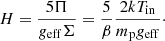 $$ \begin{aligned} H = \frac{5\Pi }{g_{\rm eff}\Sigma } = \frac{5}{\beta } \frac{2kT_{\rm in}}{m_{\rm p} g_{\rm eff}}\cdot \end{aligned} $$