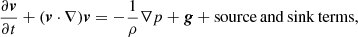 $$ \begin{aligned} \frac{\partial\boldsymbol v}{\partial {t}}+({\boldsymbol v}\cdot \nabla ) {\boldsymbol v} = -\frac{1}{\rho } \nabla p +{\boldsymbol g} + \mathrm{source\, and\, sink\, terms}, \end{aligned} $$
