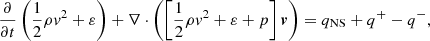 $$ \begin{aligned} \frac{\partial }{\partial {t}}\left({\frac{1}{2}\rho v^2 + \varepsilon }\right)+\nabla \cdot \left( \left[\frac{1}{2}\rho v^2 + \varepsilon + p \right] {\boldsymbol v}\right) = q_{\rm NS} + q^+ - q^{-}, \end{aligned} $$
