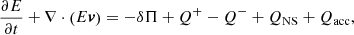$$ \begin{aligned} \displaystyle \frac{\partial {E}}{\partial {t}} + \nabla \cdot \left( E {\boldsymbol v}\right) =-\delta \Pi + Q^+ - Q^- + Q_{\rm NS} + Q_{\rm acc}, \end{aligned} $$