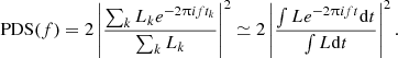 $$ \begin{aligned} \displaystyle \mathrm{PDS}(f) = 2\left| \frac{\sum _k L_k e^{-2\uppi i f t_k}}{\sum _k L_k} \right|^2 \simeq 2\left| \frac{\int L e^{-2\uppi i f t} \mathrm{d} t}{\int L \mathrm{d} t} \right|^2. \end{aligned} $$