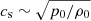 $ c_{\mathrm{s}}\sim \sqrt{p_0/\rho_0} $