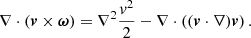 $$ \begin{aligned} \displaystyle \nabla \cdot \left( {\boldsymbol v} \times {\boldsymbol \omega} \right) = \nabla ^2\frac{v^2}{2} - \nabla \cdot \left(({\boldsymbol v}\cdot \nabla ){\boldsymbol v}\right). \end{aligned} $$