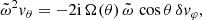 $$ \begin{aligned} \displaystyle \tilde{\omega }^2 { v}_\theta = - 2 \mathrm{i}\, \Omega (\theta )\, \tilde{\omega }\, \cos \theta \,\delta { v}_\varphi , \end{aligned} $$