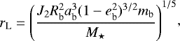 \begin{equation*} \begin{split} r_{\textrm{L}} = \left(\frac{J_2 R_{\textrm{b}}^2 a_{\textrm{b}}^3 (1-e_{\textrm{b}}^2)^{3/2}m_{\textrm{b}}} {M_{\star}}\right)^{1/5} \end{split},\end{equation*}