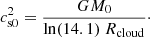 $$ \begin{aligned} c_{\rm s0}^2 = \dfrac{G M_0}{\mathrm{ln} (14.1)~R_{\rm cloud}}\cdot \end{aligned} $$