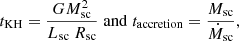 $$ \begin{aligned} t_{\rm KH} = \dfrac{G M_{\rm sc}^2}{L_{\rm sc}~R_{\rm sc}}\;\mathrm{and}\;t_{\rm accretion} = \dfrac{M_{\rm sc}}{\dot{M}_{\rm sc}}, \end{aligned} $$