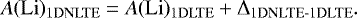 \begin{equation*} A\mathrm{(Li)_{1DNLTE}}=A\mathrm{(Li)_{1DLTE}} &#x002B; \Delta_{\textrm{1DNLTE-1DLTE}} . \end{equation*}