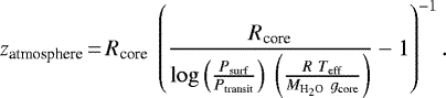 \begin{equation*} z_{\textrm{atmosphere}}\,{=}\,{R}_{\textrm{core}}~\left(\frac{{R}_{\textrm{core}}}{\log{\left(\frac{P_{\textrm{surf}}}{P_{\textrm{transit}}}\right)}~\left(\frac{{R}~{T}_{\textrm{eff}}}{{M}_{\textrm{H}_2\textrm{O}}~{g}_{\textrm{core}}}\right)}-1\right)^{-1}. \end{equation*}