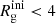 $ R^{\mathrm{ini}}_{\mathrm{g}} < 4 $