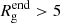 $ R^{\mathrm{end}}_{\mathrm{g}} > 5 $