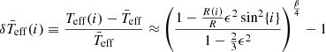 $$ \begin{aligned} \delta \bar{T}_{\rm eff}(i) \equiv \frac{T_{\rm eff}(i)-\bar{T}_{\rm eff}}{\bar{T}_{\rm eff}} \approx \left( \frac{1 - \frac{R(i)}{R}\epsilon ^2 \sin ^2\{i\}}{1-\frac{2}{3}\epsilon ^2}\right)^\frac{\beta }{4} -1 \end{aligned} $$