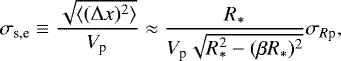\begin{equation*} \sigma_{\textrm{s,e}} \equiv \frac{\sqrt{\langle (\Delta x)^{2} \rangle}}{V_{\textrm{p}}} \approx \frac{R_{*}}{V_{\textrm{p}}\sqrt{R_{*}^{2}-(\beta R_{*})^{2}}} \sigma_{R\textrm{p}},\end{equation*}