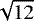 $\sqrt{12}$
