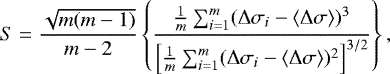 \begin{equation*} S = \frac{\sqrt{m(m-1)}}{m-2} \left \{ \frac{\frac{1}{m} \sum_{i=1}^{m} (\Delta\sigma_{i} - \langle \Delta\sigma \rangle)^{3}}{\left [ \frac{1}{m} \sum_{i=1}^{m} (\Delta\sigma_{i} - \langle \Delta\sigma \rangle)^{2} \right ]^{3/2}} \right \},\end{equation*}