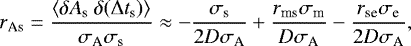 \begin{equation*} r_{\textrm{As}}=\frac{\langle \delta A_{\textrm{s}} \ \delta (\Delta t_{\textrm{s}}) \rangle}{\sigma_{\textrm{A}} \sigma_{\textrm{s}}} \approx -\frac{\sigma_{\textrm{s}}}{2D \sigma_{\textrm{A}}}&#x002B;\frac{r_{\textrm{ms}}\sigma_{\textrm{m}}}{D \sigma_{\textrm{A}}}-\frac{r_{\textrm{se}} \sigma_{\textrm{e}}}{2D \sigma_{\textrm{A}}},\end{equation*}