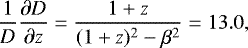 \begin{equation*} \frac{1}{D} \frac{\partial D}{\partial z} = \frac{1&#x002B;z}{(1&#x002B;z)^{2}-\beta^{2}}=13.0,\end{equation*}