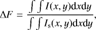 \begin{equation*} \Delta F= \frac{\int \int I(x,y) \textrm{d}x \textrm{d}y}{\int \int I_{\textrm{s}}(x,y) \textrm{d}x \textrm{d}y},\end{equation*}
