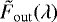 $\tilde{F}_{\mathrm{out}}(\lambda)$