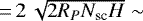 $\,{=}\,2\,\sqrt{2{R_P N_{\textrm{sc}} H}}\;{\sim}\;$