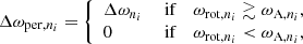 $$ \begin{aligned} \Delta \omega _{\mathrm{per}, n_{i}} = \left\{ \begin{array}{lcr} \Delta \omega _{n_{i}}&\text{ if}&\omega _{\mathrm{rot}, n_{i}} \gtrsim \omega _{\mathrm{A}, n_{i}} ,\\ 0&\text{ if}&\omega _{\mathrm{rot}, n_{i}} < \omega _{\mathrm{A}, n_{i}}, \end{array}\right. \end{aligned} $$