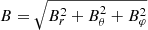 $ B = \sqrt{B_r^2 + B_\theta^2 + B_\varphi^2} $