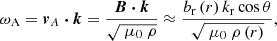 $$ \begin{aligned} \omega _{\rm A} = \boldsymbol{v}_A \boldsymbol{\cdot } \boldsymbol{k} = \dfrac{\boldsymbol{B}\boldsymbol{\cdot }\boldsymbol{k}}{\sqrt{\ \mu _0\ \rho }} \approx \dfrac{b_{\rm r}\left(r\right) k_{\rm r} \cos \theta }{\sqrt{\ \mu _0\ \rho \left(r\right)}}, \end{aligned} $$