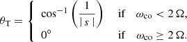 $$ \begin{aligned} \theta _{\rm T} = \left\{ \begin{array}{lcr} \cos ^{-1} \left(\dfrac{1}{\left|\,s\,\right|}\right)&\text{ if}&\omega _{\rm co} < 2\, \Omega ,\\ 0^{\circ }&\text{ if}&\omega _{\rm co} \ge 2\, \Omega . \end{array}\right. \end{aligned} $$