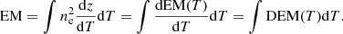 $$ \begin{aligned} \mathrm{EM} = \int n_{\rm e}^2 \frac{\mathrm{d}z}{\mathrm{d}T} \mathrm{d}T = \int \frac{\mathrm{dEM}(T)}{\mathrm{d}T} \mathrm{d}T = \int \mathrm{DEM}(T) \mathrm{d}T. \end{aligned} $$