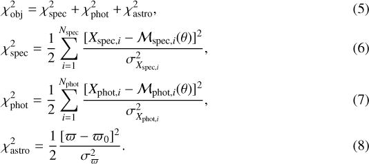\begin{align} &\chi^2_{\textrm{obj}} = \chi^2_{\textrm{spec}} &#x002B; \chi^2_{\textrm{phot}} &#x002B; \chi^2_{\textrm{astro}}, \\ &\chi^2_{\textrm{spec}} = \frac{1}{2} \sum_{i=1}^{N_{\textrm{spec}}} \frac{[X_{\textrm{spec},i} - \mathcal{M}_{\textrm{spec},i}(\theta)]^2}{\sigma_{X_{\textrm{spec},i}}^2}, \\ &\chi^2_{\textrm{phot}} = \frac{1}{2} \sum_{i=1}^{N_{\textrm{phot}}} \frac{[X_{\textrm{phot},i} - \mathcal{M}_{\textrm{phot},i}(\theta)]^2}{\sigma_{X_{\textrm{phot},i}}^2}, \\ &\chi^2_{\textrm{astro}} = \frac{1}{2} \frac{[\varpi - \varpi_0]^2}{\sigma_{\varpi}^2}.\end{align}