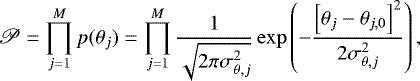 \begin{equation*}\mathscr{P} = \prod_{j=1}^M p(\theta_j) = \prod_{j=1}^M \frac{1}{\sqrt{2 \pi \sigma_{\theta,j}^2}} \exp \left(-\frac{\left[ \theta_j - \theta_{j,0} \right]^2}{2 \sigma_{\theta,j}^2} \right), \end{equation*}
