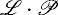 $\mathscr{L} \cdot \mathscr{P}$
