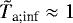 ${\tilde{T}_{\textrm{a}; \textrm{inf}}} \approx 1$