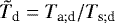 ${\tilde{T}_{\textrm{d}}} = T_{\textrm{a}; \textrm{d}} / T_{\textrm{s}; \textrm{d}}$